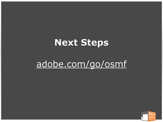 Next Steps

adobe.com/go/osmf
 