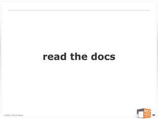 read the docs




©2004-2010 R Blank                   86
 