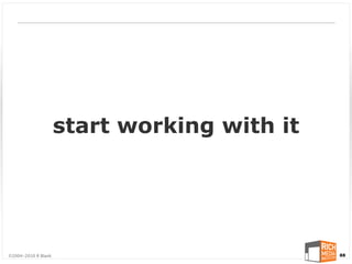 start working with it




©2004-2010 R Blank                           88
 