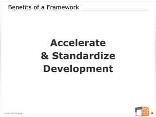 Benefits of a Framework




                      Accelerate
                     & Standardize
                     Development



©2004-2010 R Blank                   14
 