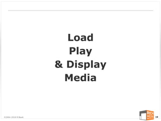 Load
                       Play
                     & Display
                      Media


©2004-2010 R Blank               19
 