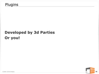 Plugins




   Developed by 3d Parties
   Or you!




©2004-2010 R Blank           24
 