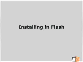 Installing in Flash
 