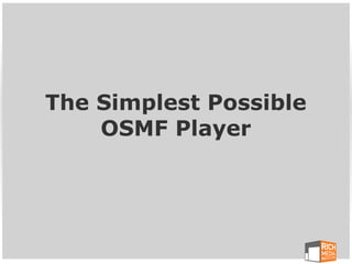 The Simplest Possible
    OSMF Player
 