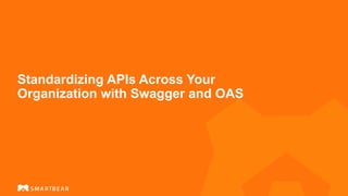 Standardizing APIs Across Your
Organization with Swagger and OAS
 