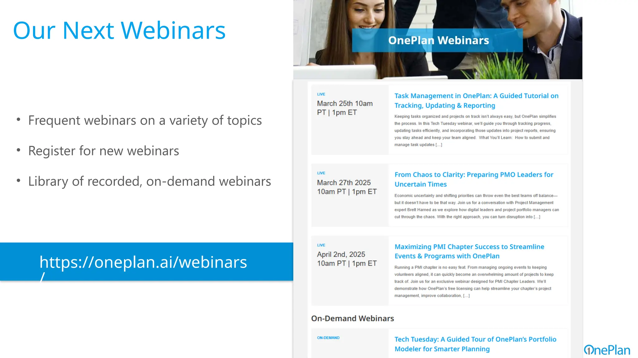 Our Next Webinars
https://oneplan.ai/webinars
/
• Frequent webinars on a variety of topics
• Register for new webinars
• Library of recorded, on-demand webinars
 