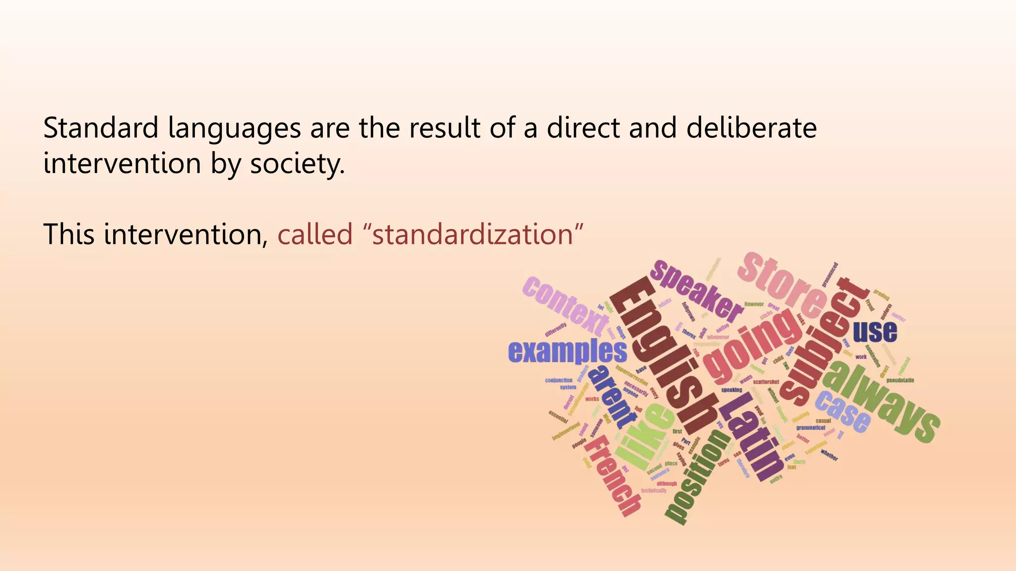 Standard languages are the result of a direct and deliberate
intervention by society.
This intervention, called “standardization”
 