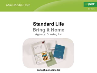 Standard Life Bring it Home Agency: Drawing Inc anpost.ie/mailmedia 