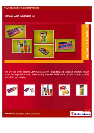 We are one of the leading OEM manufacturers, exporters and suppliers of safety match
boxes for reputed brands. These safety matches come with carborisation to provide
complete user safety.
 