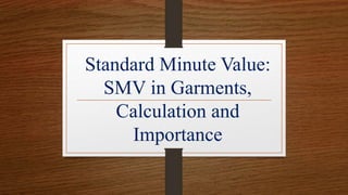 Standard Minute Value:
SMV in Garments,
Calculation and
Importance
 