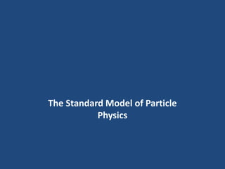 The Standard Model of Particle
Physics
 