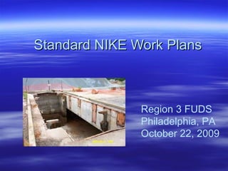 Standard NIKE Work Plans Region 3 FUDS  Philadelphia, PA  October 22, 2009 