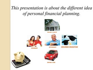 This presentation is about the different idea
      of personal financial planning.
 