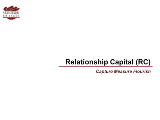 Relationship Capital (RC)
        Capture Measure Flourish
 