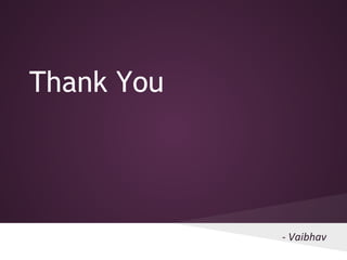 Thank You
- Vaibhav
 