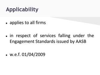 Applicability
● applies to all firms
● in respect of services falling under the
Engagement Standards issued by AASB
● w.e.f. 01/04/2009
 
