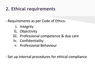 2. Ethical requirements
- Requirements as per Code of Ethics:
i. Integrity
ii. Objectivity
iii. Professional competence & due care
iv. Confidentiality
v. Professional Behaviour
- Set up internal procedures for ethical compliance
 