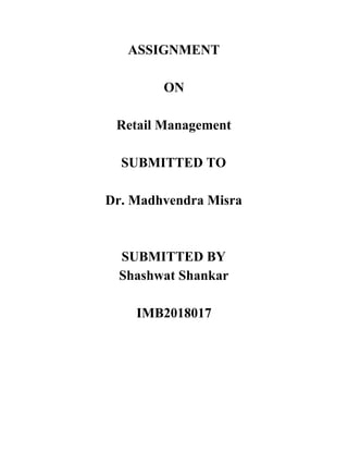 ASSIGNMENT
ON
Retail Management
SUBMITTED TO
Dr. Madhvendra Misra
SUBMITTED BY
Shashwat Shankar
IMB2018017
 