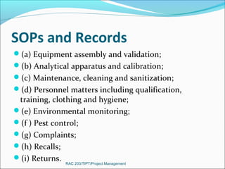 SOPs and Records
(a) Equipment assembly and validation;
(b) Analytical apparatus and calibration;
(c) Maintenance, clea...