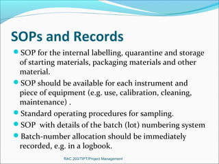 SOPs and Records
SOP for the internal labelling, quarantine and storage

of starting materials, packaging materials and o...