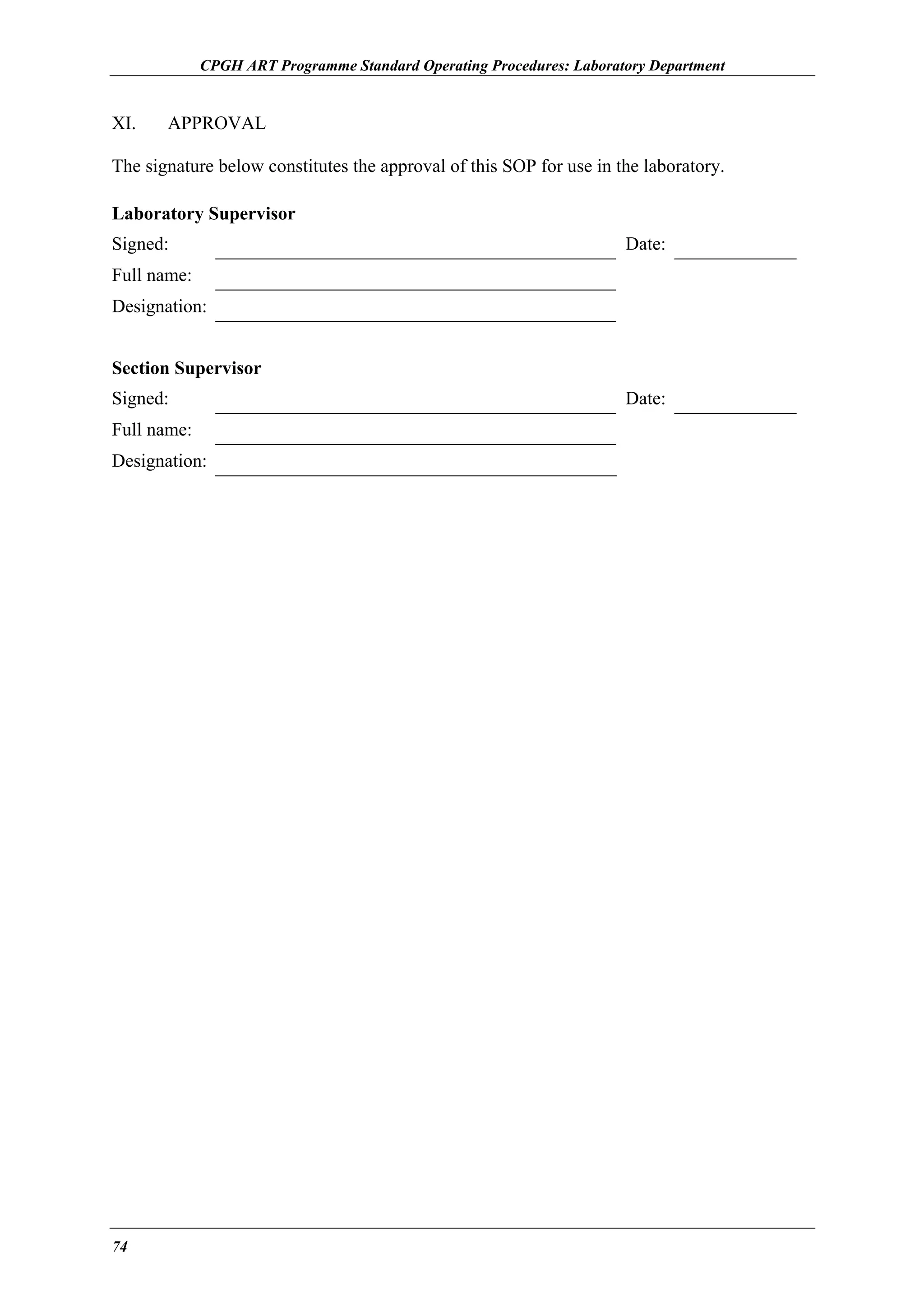CPGH ART Programme Standard Operating Procedures: Laboratory Department

XI.

APPROVAL

The signature below constitutes the approval of this SOP for use in the laboratory.
Laboratory Supervisor
Signed:

Date:

Full name:
Designation:
Section Supervisor
Signed:
Full name:
Designation:

74

Date:

 