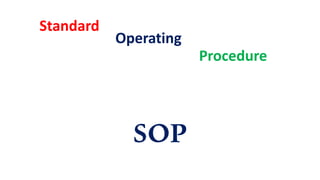 SOP
Standard
Operating
Procedure
 