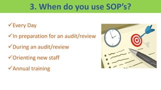 3. When do you use SOP’s?
Every Day
In preparation for an audit/review
During an audit/review
Orienting new staff
Annual training
 