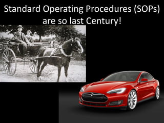Standard Operating Procedures (SOPs)
are so last Century!
 