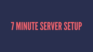 7 MINUTE SERVER SETUP
 