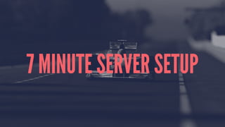 7 MINUTE SERVER SETUP
 