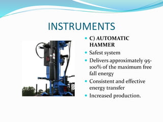 INSTRUMENTS
 C) AUTOMATIC
HAMMER
 Safest system
 Delivers approximately 95-
100% of the maximum free
fall energy
 Consistent and effective
energy transfer
 Increased production.
 
