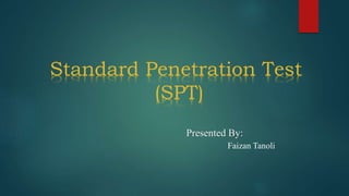 Standard Penetration Test
(SPT)
Presented By:
Faizan Tanoli
 