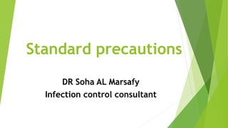 Standard precautions
DR Soha AL Marsafy
Infection control consultant
 