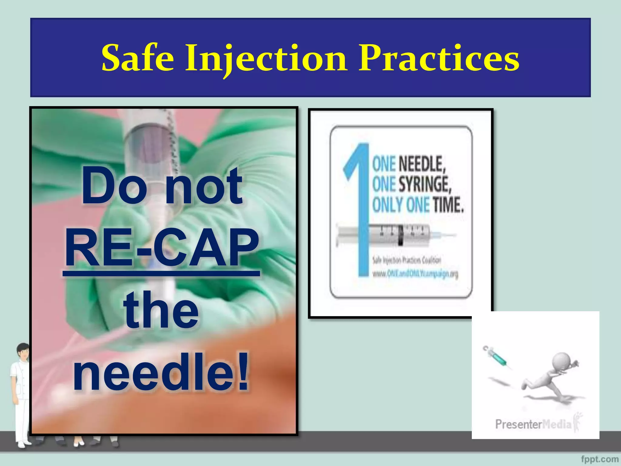 Safe Injection Practices
Do not
RE-CAP
the
needle!
 