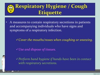 Respiratory Hygiene / Cough
Etiquette
• A measures to contain respiratory secretions in patients
and accompanying individu...