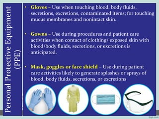 PersonalProtectiveEquipment
(PPE)
• Gloves – Use when touching blood, body fluids,
secretions, excretions, contaminated it...