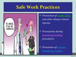 Safe Work Practices
 Prevention of needle sticks
and other sharps-related
injuries
 Precautions during
aerosol-generatin...