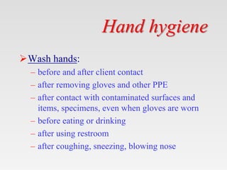 Hand hygiene
Wash hands:
– before and after client contact
– after removing gloves and other PPE
– after contact with con...