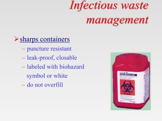 Infectious waste
management
sharps containers
– puncture resistant
– leak-proof, closable
– labeled with biohazard
symbol...