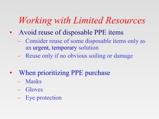 Working with Limited Resources
• Avoid reuse of disposable PPE items
– Consider reuse of some disposable items only as
an ...