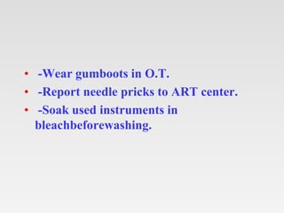 • -Wear gumboots in O.T.
• -Report needle pricks to ART center.
• -Soak used instruments in
bleachbeforewashing.
 
