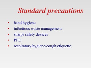 Standard precautions
• hand hygiene
• infectious waste management
• sharps safety devices
• PPE
• respiratory hygiene/coug...