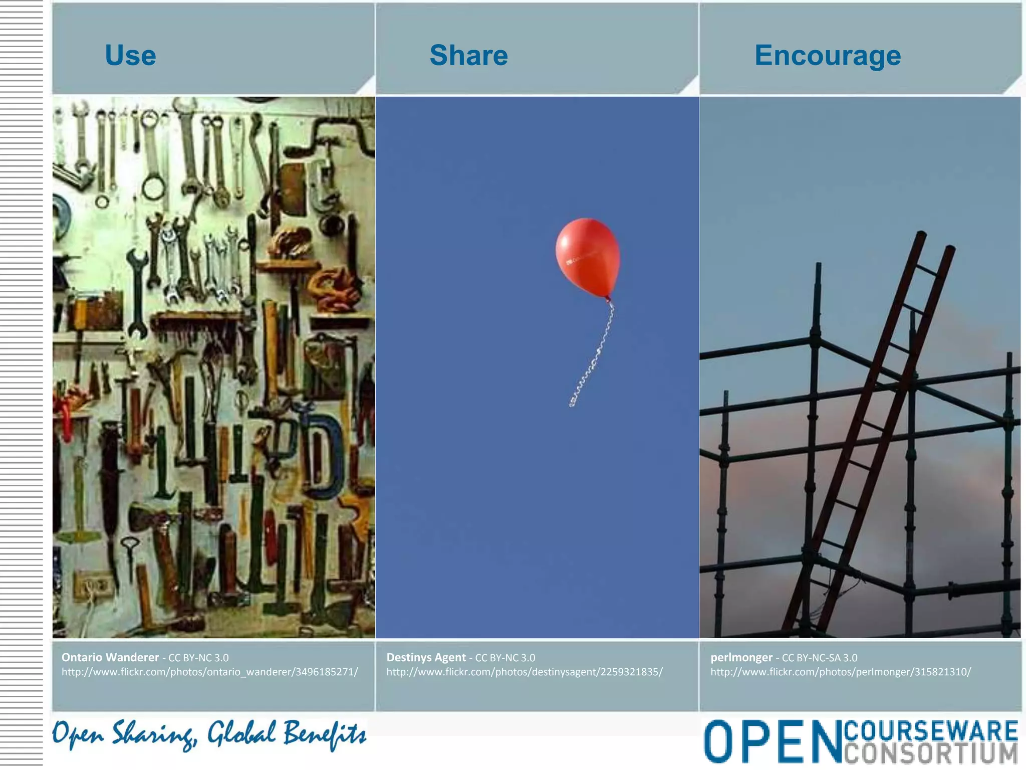 UseShareEncourageUseShareperlmonger - CC BY-NC-SA 3.0http://www.flickr.com/photos/perlmonger/315821310/Destinys Agent - CC BY-NC 3.0http://www.flickr.com/photos/destinysagent/2259321835/Ontario Wanderer - CC BY-NC 3.0http://www.flickr.com/photos/ontario_wanderer/3496185271/