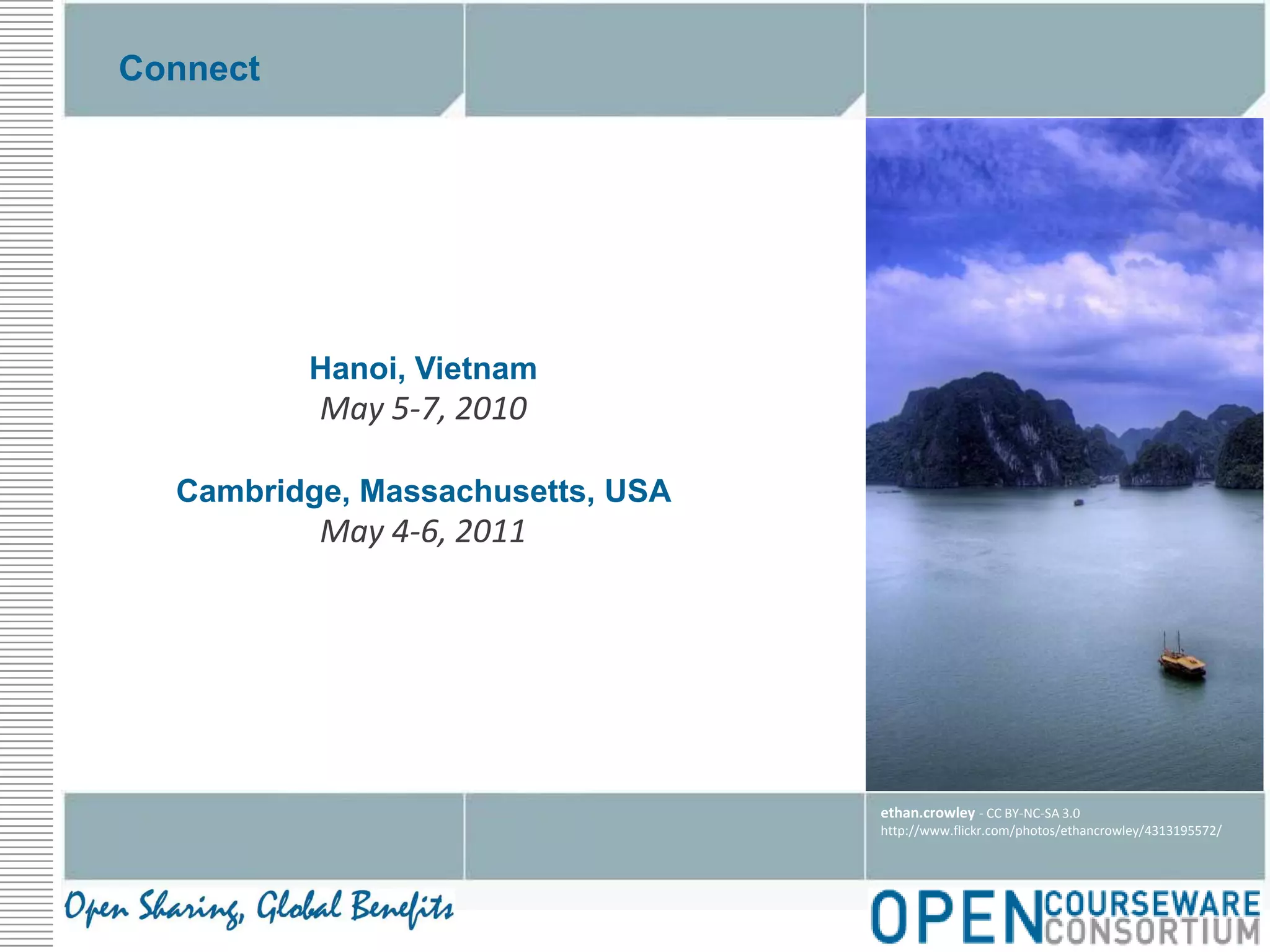 ConnectHanoi, VietnamMay 5-7, 2010Cambridge, Massachusetts, USAMay 4-6, 2011ethan.crowley - CC BY-NC-SA 3.0http://www.flickr.com/photos/ethancrowley/4313195572/