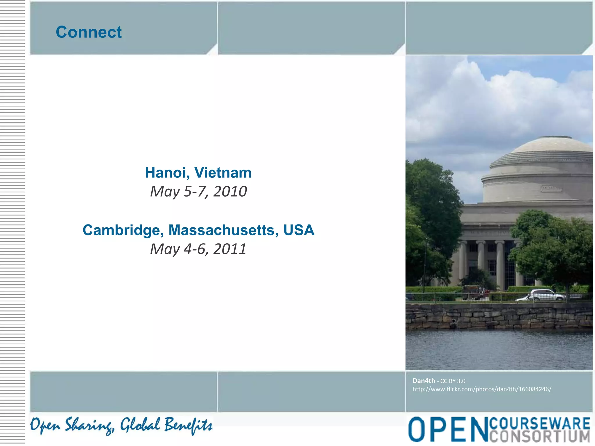ConnectHanoi, VietnamMay 5-7, 2010Cambridge, Massachusetts, USAMay 4-6, 2011Dan4th - CC BY 3.0http://www.flickr.com/photos/dan4th/166084246/
