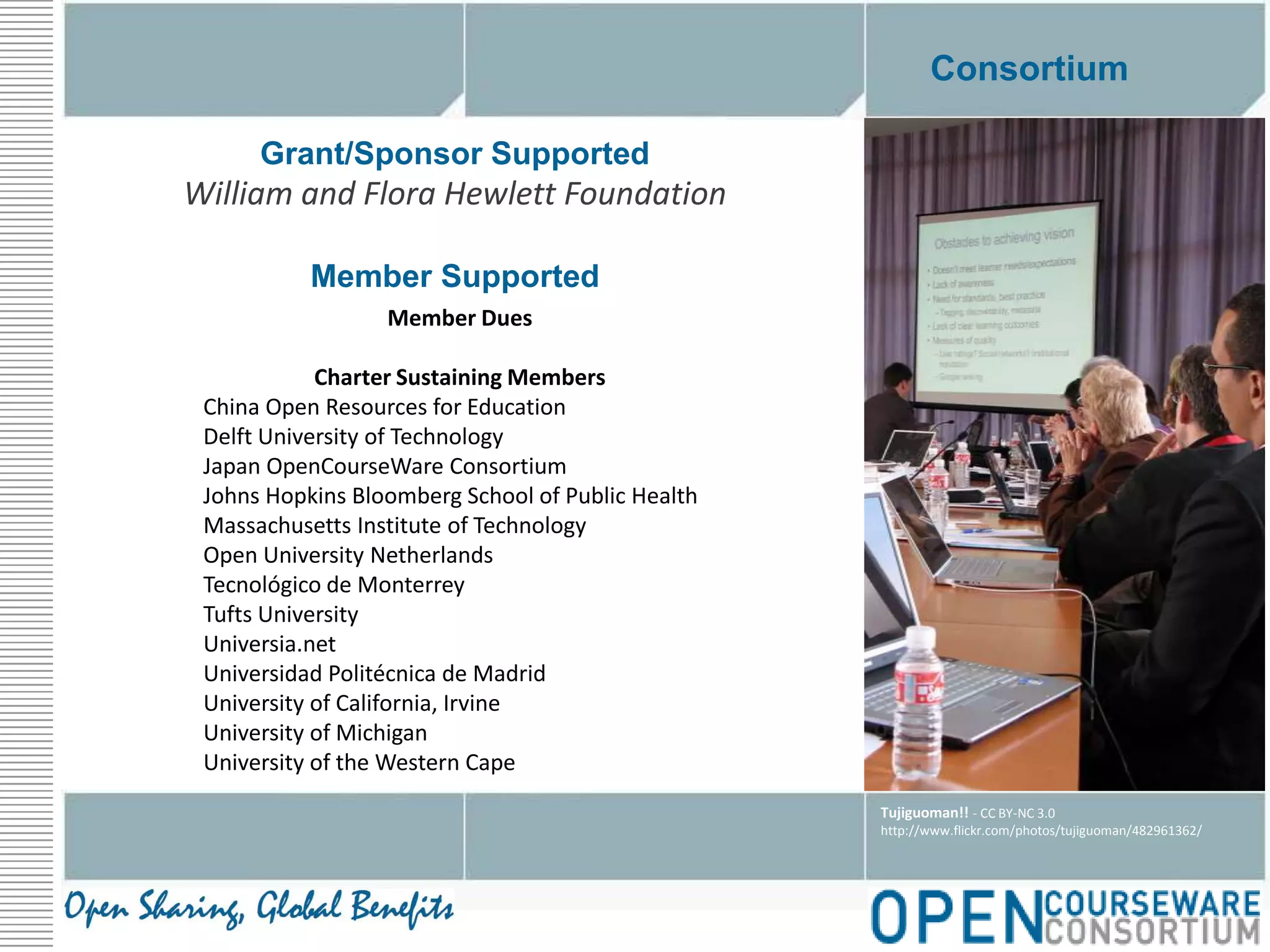ConsortiumGrant/Sponsor SupportedWilliam and Flora Hewlett FoundationMember SupportedMember DuesCharter Sustaining MembersChina Open Resources for EducationDelft University of TechnologyJapan OpenCourseWare ConsortiumJohns Hopkins Bloomberg School of Public HealthMassachusetts Institute of TechnologyOpen University NetherlandsTecnológico de MonterreyTufts UniversityUniversia.netUniversidad Politécnica de MadridUniversity of California, Irvine University of MichiganUniversity of the Western CapeTujiguoman!! - CC BY-NC 3.0http://www.flickr.com/photos/tujiguoman/482961362/