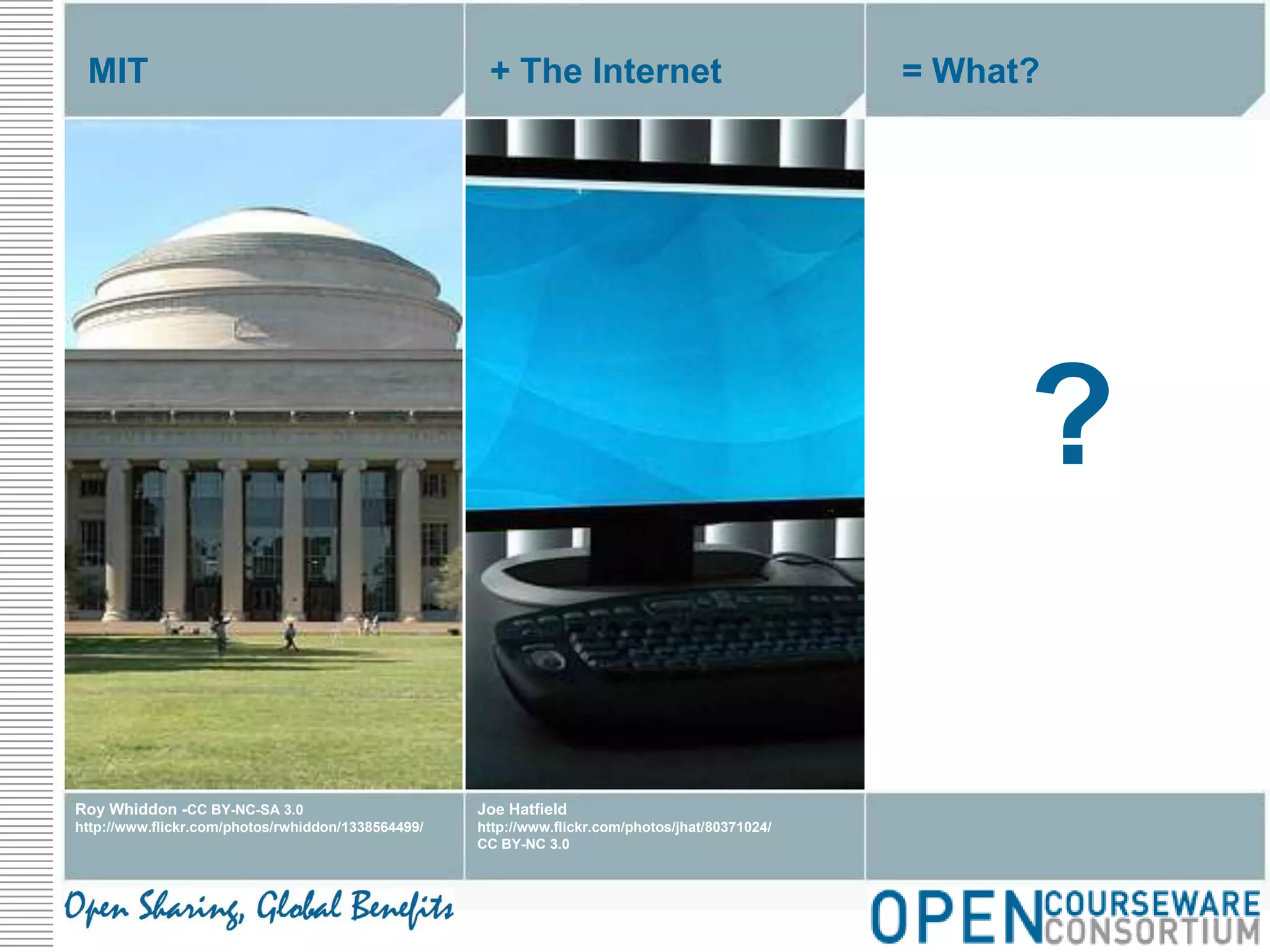 MIT+ The Internet= What??Joe Hatfieldhttp://www.flickr.com/photos/jhat/80371024/CC BY-NC 3.0Roy Whiddon -CC BY-NC-SA 3.0http://www.flickr.com/photos/rwhiddon/1338564499/