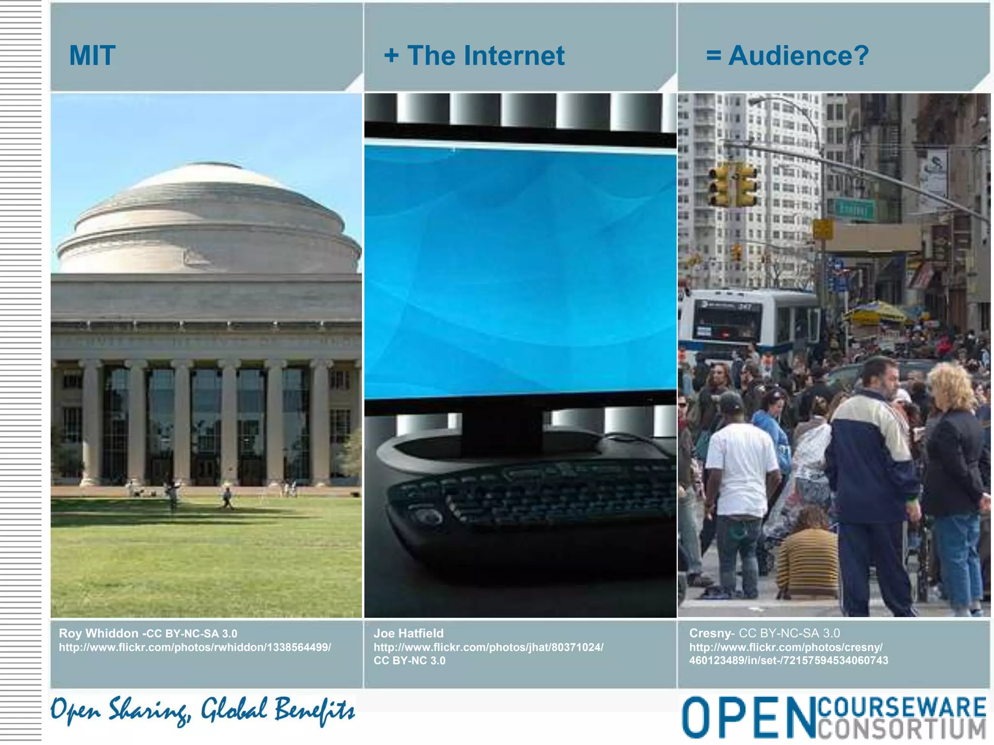 MIT+ The Internet= Audience?Cresny- CC BY-NC-SA 3.0http://www.flickr.com/photos/cresny/460123489/in/set-/72157594534060743Joe Hatfieldhttp://www.flickr.com/photos/jhat/80371024/CC BY-NC 3.0Roy Whiddon -CC BY-NC-SA 3.0http://www.flickr.com/photos/rwhiddon/1338564499/