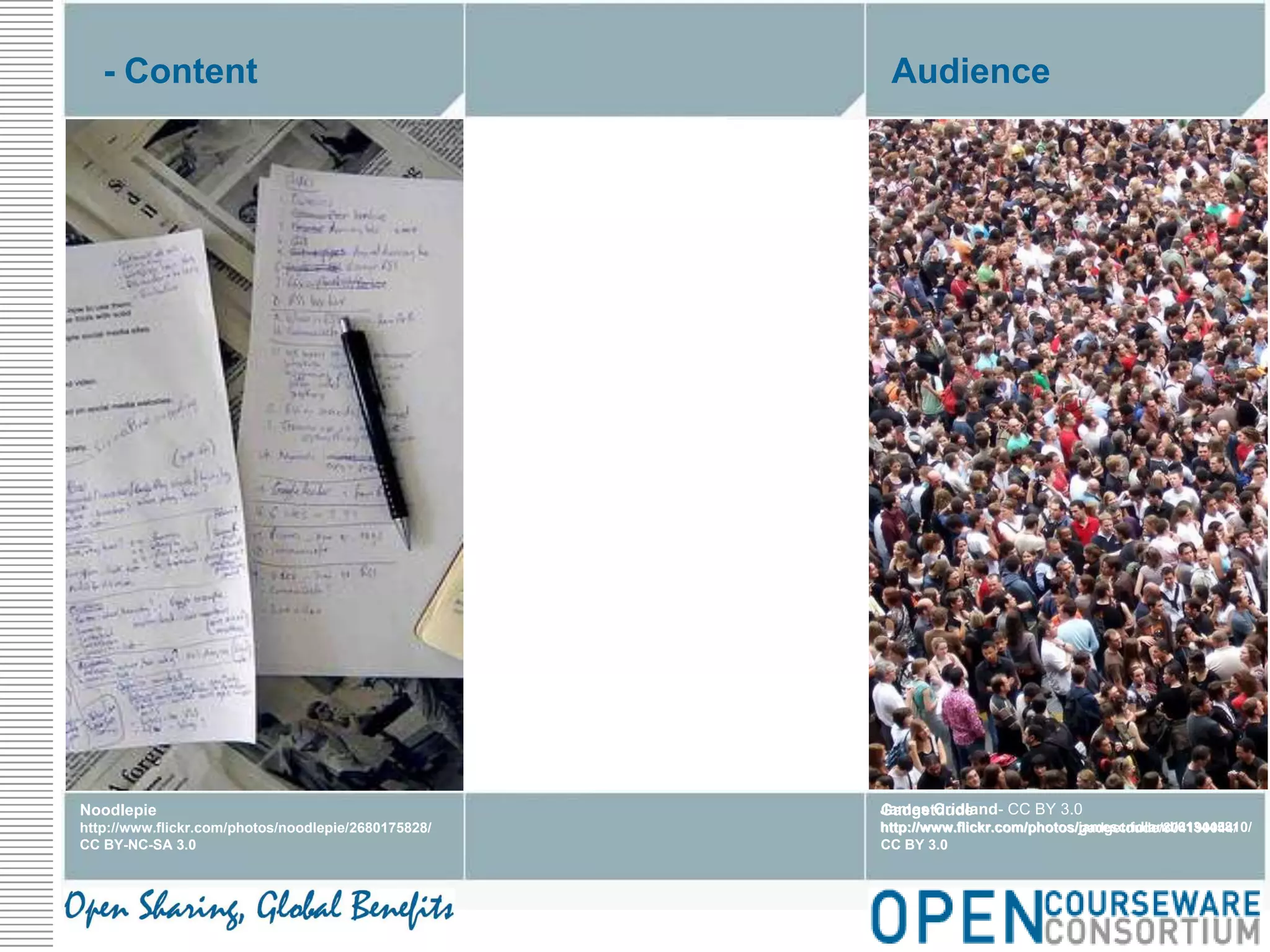 Audience- ContentJames Cridland- CC BY 3.0http://www.flickr.com/photos/jamescridland/613445810/Gadgetdudehttp://www.flickr.com/photos/gadgetdude/804190044/CC BY 3.0Noodlepiehttp://www.flickr.com/photos/noodlepie/2680175828/CC BY-NC-SA 3.0