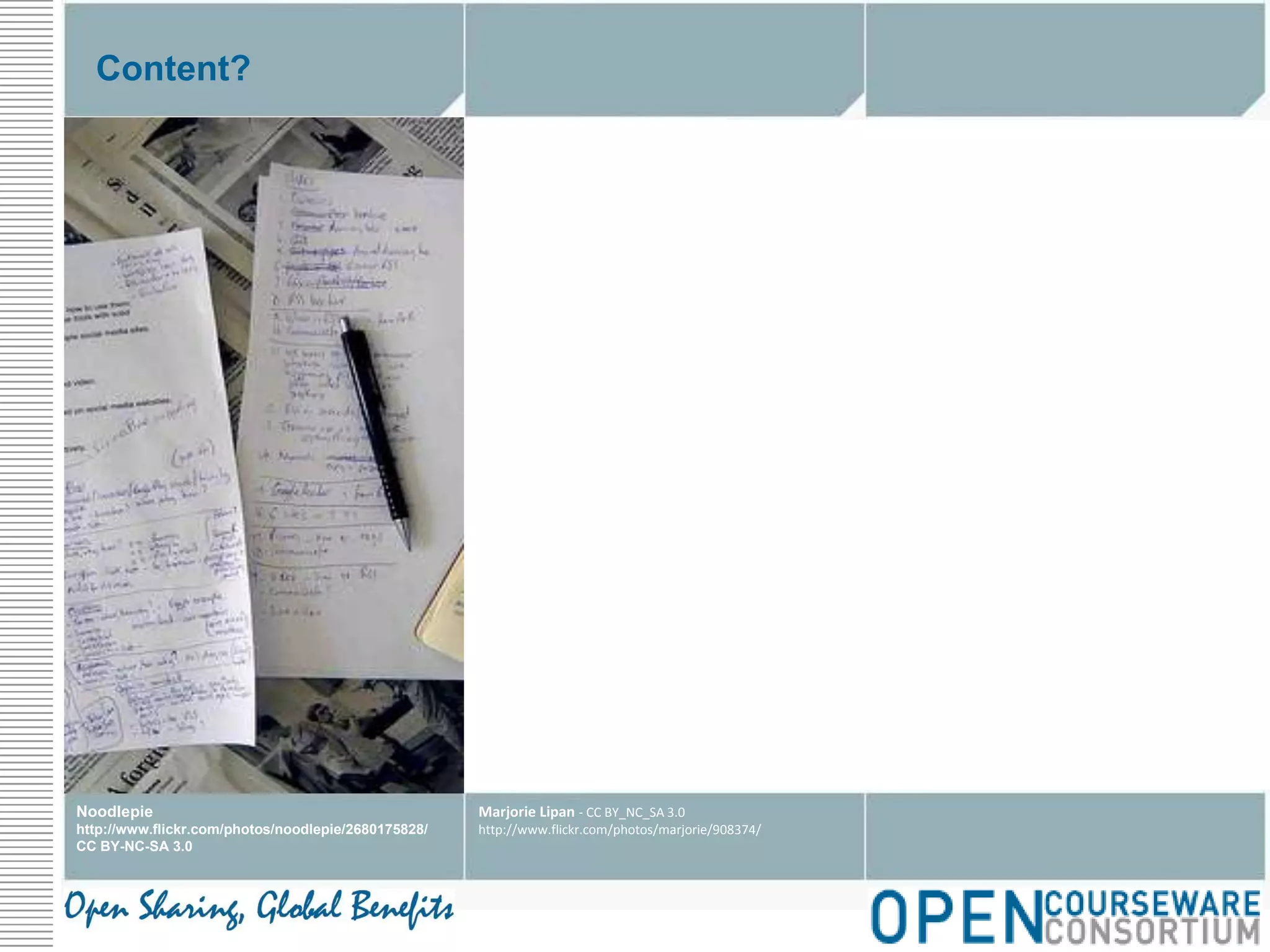 Content?Noodlepiehttp://www.flickr.com/photos/noodlepie/2680175828/CC BY-NC-SA 3.0Marjorie Lipan - CC BY_NC_SA 3.0http://www.flickr.com/photos/marjorie/908374/